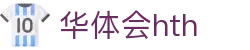 华体会 (hth)官方网站 - 登录入口与赛事资讯
